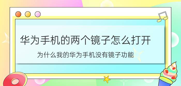 华为手机的两个镜子怎么打开 为什么我的华为手机没有镜子功能？